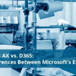 Dynamics AX vs. D365: The Differences Between Microsoft’s ERP Versions