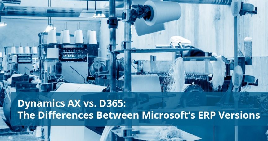 Dynamics AX vs. D365: The Differences Between Microsoft’s ERP Versions