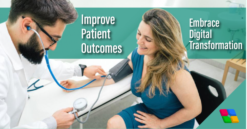Embrace your digital transformation today to improve patient outcomes for tomorrow