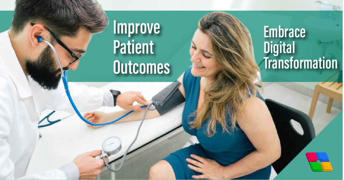 Embrace your digital transformation today to improve patient outcomes for tomorrow