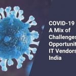 COVID-19 Impact: A Mix of Challenges and Opportunities for IT Vendors in India