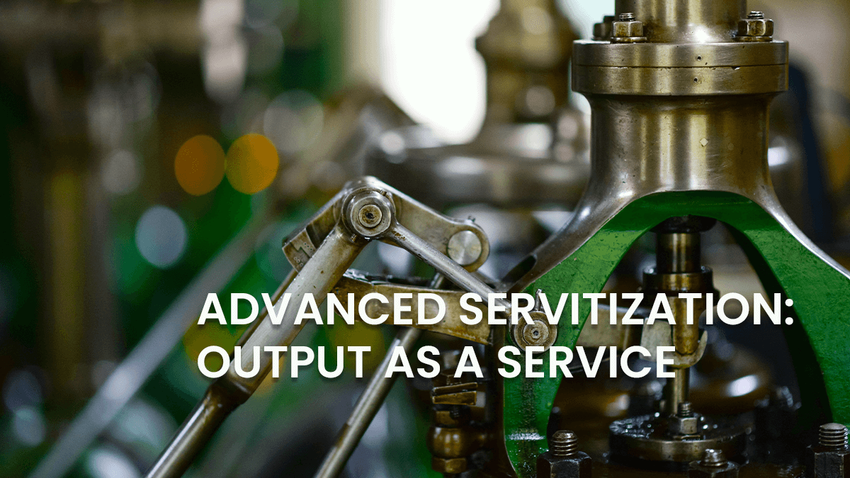 ADVANCED SERVITIZATION: OUTPUT AS A SERVICE