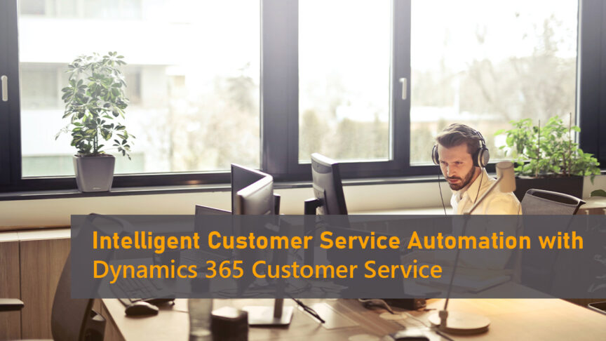 CUSTOMER SERVICE AUTOMATION WITH DYNAMICS 365 CE