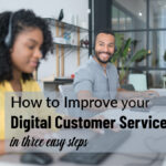 HOW TO IMPROVE YOUR DIGITAL CUSTOMER SERVICE STRATEGY IN THREE EASY STEPS