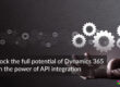 Unlock the full potential of Dynamics 365 with the power of API integration