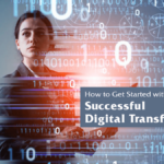 How to Get Started with a Successful Digital Transformation