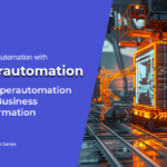 How Hyperautomation Drives Business Transformation